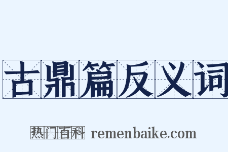 古鼎篇反义词是什么意思的图片